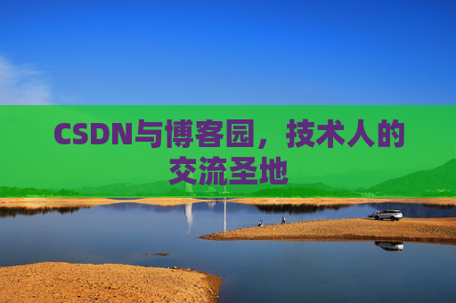 CSDN与博客园，技术人的交流圣地